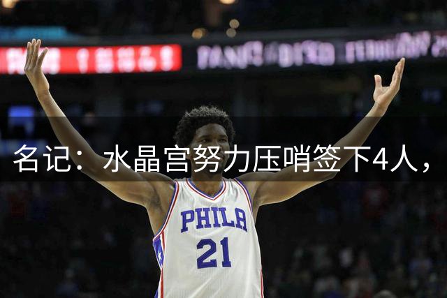 名记：水晶宫努力压哨签下4人，其中包括切尔西旧将奇尔韦尔